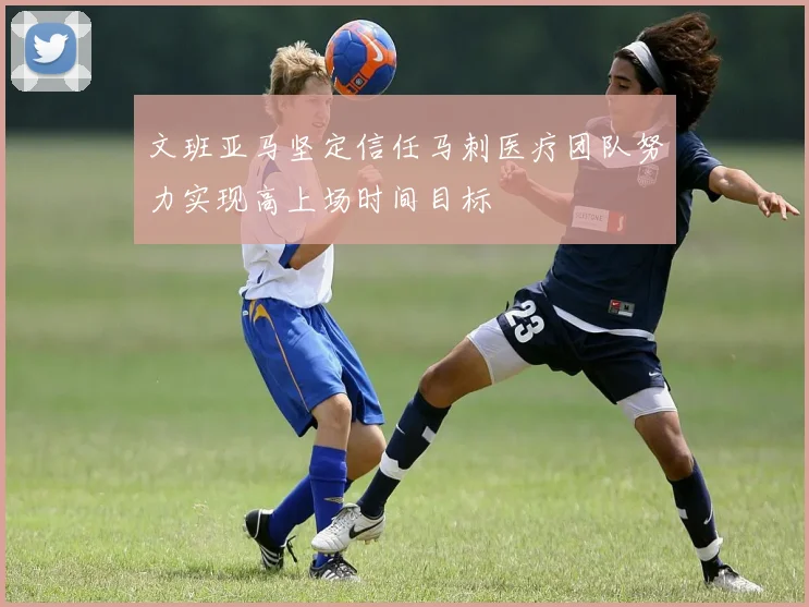 文班亚马坚定信任马刺医疗团队努力实现高上场时间目标