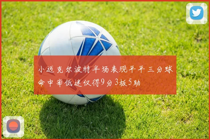 小迈克尔波特半场表现平平三分球命中率低迷仅得9分3板5助